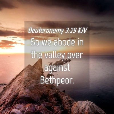 Picture 04 - Deuteronomy 3:29 KJV - So we abode in the valley over against - Bible Verse Picture