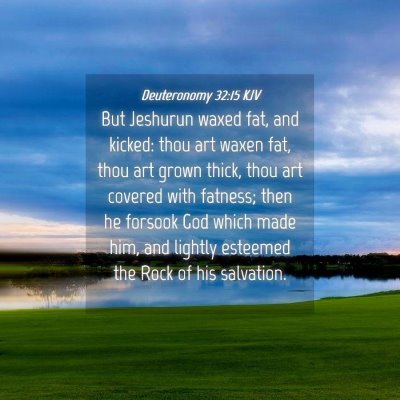 Picture 04 - Deuteronomy 32:15 KJV - But Jeshurun waxed fat, and kicked: thou art - Bible Verse Picture