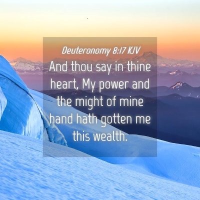 Picture 04 - Deuteronomy 8:17 KJV - And thou say in thine heart, My power and the - Bible Verse Picture