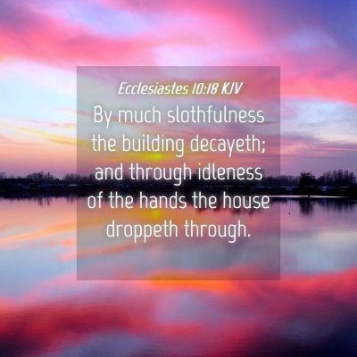 Picture 04 - Ecclesiastes 10:18 KJV - By much slothfulness the building decayeth; and - Bible Verse Picture