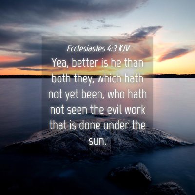 Picture 04 - Ecclesiastes 4:3 KJV - Yea, better is he than both they, which hath not - Bible Verse Picture