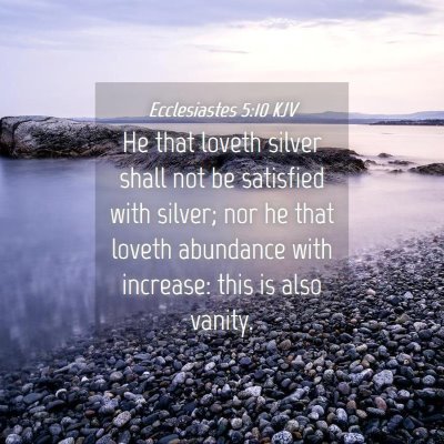 Picture 04 - Ecclesiastes 5:10 KJV - He that loveth silver shall not be satisfied with - Bible Verse Picture