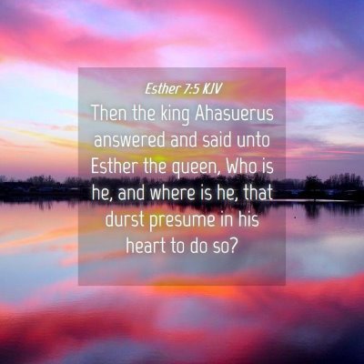 Picture 04 - Esther 7:5 KJV - Then the king Ahasuerus answered and said unto - Bible Verse Picture
