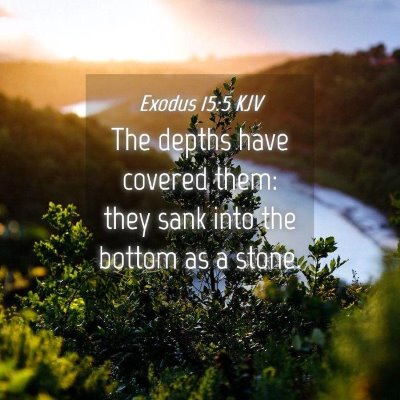 Picture 04 - Exodus 15:5 KJV - The depths have covered them: they sank into the - Bible Verse Picture