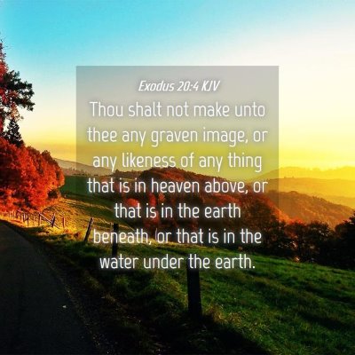 Picture 04 - Exodus 20:4 KJV - Thou shalt not make unto thee any graven image, - Bible Verse Picture