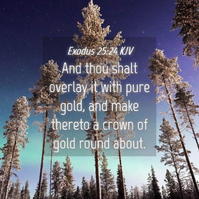 Picture 04 - Exodus 25:24 KJV - And thou shalt overlay it with pure gold, and - Bible Verse Picture