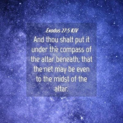 Picture 04 - Exodus 27:5 KJV - And thou shalt put it under the compass of the - Bible Verse Picture