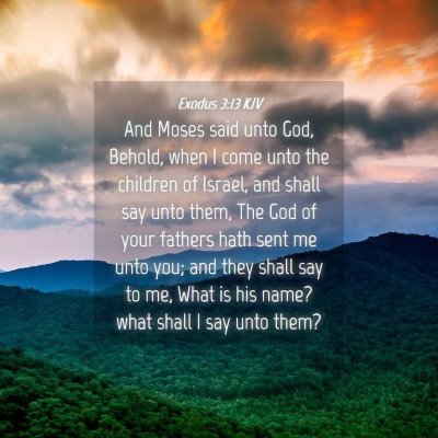 Picture 04 - Exodus 3:13 KJV - And Moses said unto God, Behold, when I come unto - Bible Verse Picture