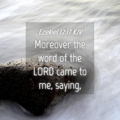 Picture 04 - Ezekiel 12:17 KJV - Moreover the word of the LORD came to me, - Bible Verse Picture