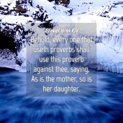 Picture 04 - Ezekiel 16:44 KJV - Behold, every one that useth proverbs shall use - Bible Verse Picture