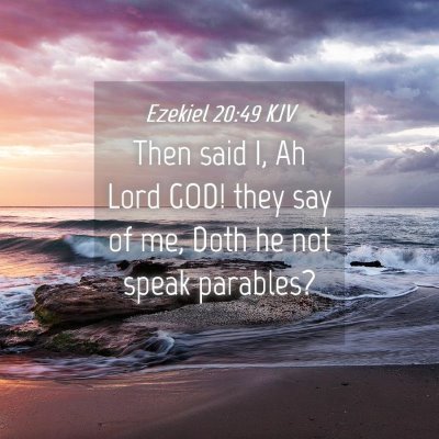 Picture 04 - Ezekiel 20:49 KJV - Then said I, Ah Lord GOD! they say of me, Doth he - Bible Verse Picture