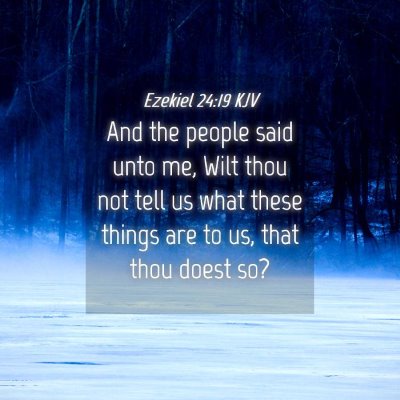 Picture 04 - Ezekiel 24:19 KJV - And the people said unto me, Wilt thou not tell - Bible Verse Picture