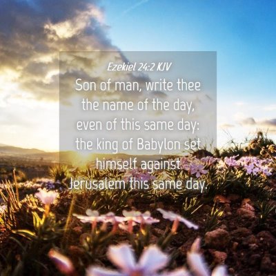 Picture 04 - Ezekiel 24:2 KJV - Son of man, write thee the name of the day, even - Bible Verse Picture
