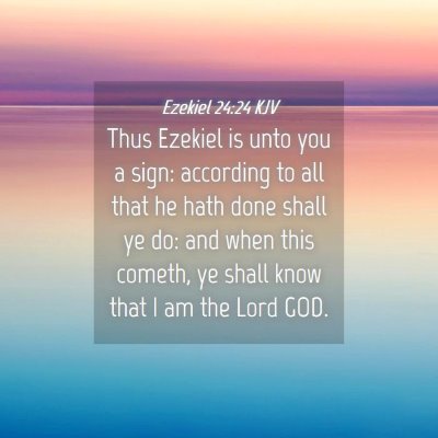 Picture 04 - Ezekiel 24:24 KJV - Thus Ezekiel is unto you a sign: according to all - Bible Verse Picture