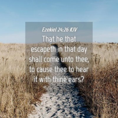 Picture 04 - Ezekiel 24:26 KJV - That he that escapeth in that day shall come unto - Bible Verse Picture