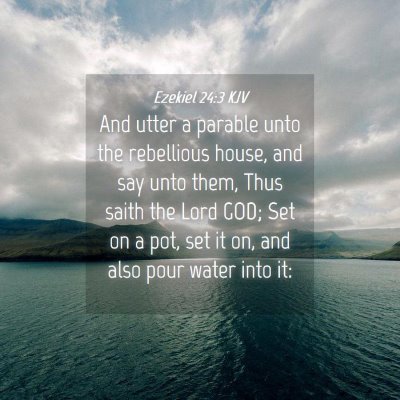 Picture 04 - Ezekiel 24:3 KJV - And utter a parable unto the rebellious house, - Bible Verse Picture