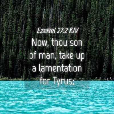 Picture 04 - Ezekiel 27:2 KJV - Now, thou son of man, take up a lamentation for - Bible Verse Picture
