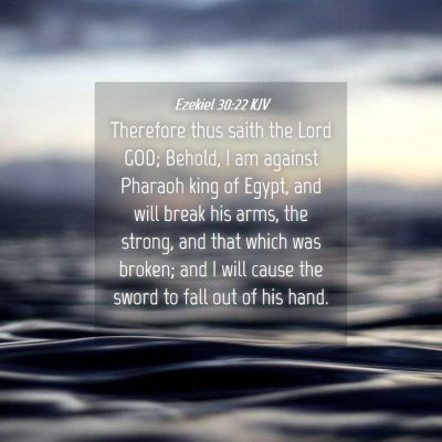 Picture 04 - Ezekiel 30:22 KJV - Therefore thus saith the Lord GOD; Behold, I am - Bible Verse Picture
