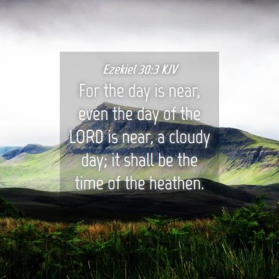 Picture 04 - Ezekiel 30:3 KJV - For the day is near, even the day of the LORD is - Bible Verse Picture