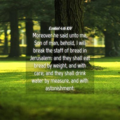 Picture 04 - Ezekiel 4:16 KJV - Moreover he said unto me, Son of man, behold, I - Bible Verse Picture