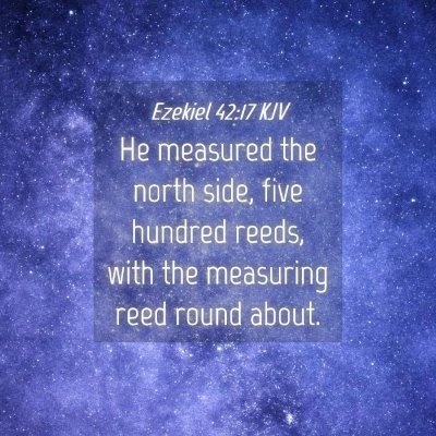 Picture 04 - Ezekiel 42:17 KJV - He measured the north side, five hundred reeds, - Bible Verse Picture