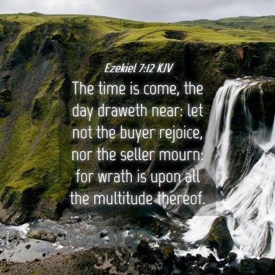 Picture 04 - Ezekiel 7:12 KJV - The time is come, the day draweth near: let not - Bible Verse Picture