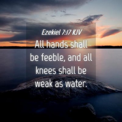 Picture 04 - Ezekiel 7:17 KJV - All hands shall be feeble, and all knees shall be - Bible Verse Picture
