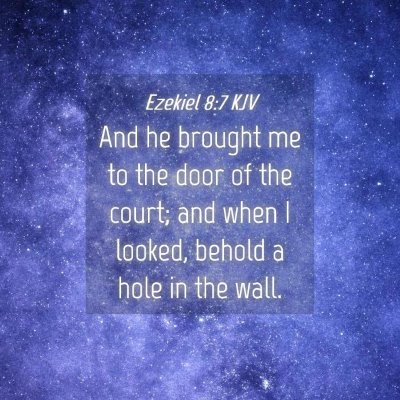 Picture 04 - Ezekiel 8:7 KJV - And he brought me to the door of the court; and - Bible Verse Picture