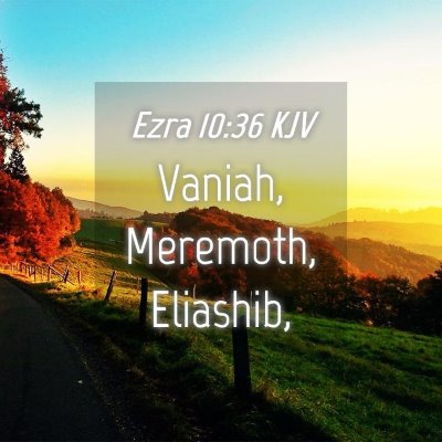 Picture 04 - Ezra 10:36 KJV - Vaniah, Meremoth, - Bible Verse Picture