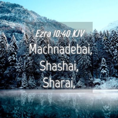 Picture 04 - Ezra 10:40 KJV - Machnadebai, Shashai, - Bible Verse Picture