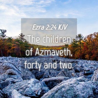 Picture 04 - Ezra 2:24 KJV - The children of Azmaveth, forty and - Bible Verse Picture