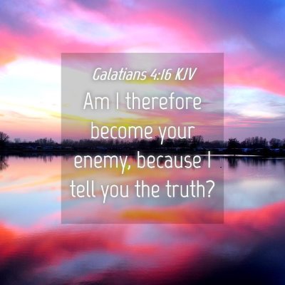 Picture 04 - Galatians 4:16 KJV - Am I therefore become your enemy, because I tell - Bible Verse Picture