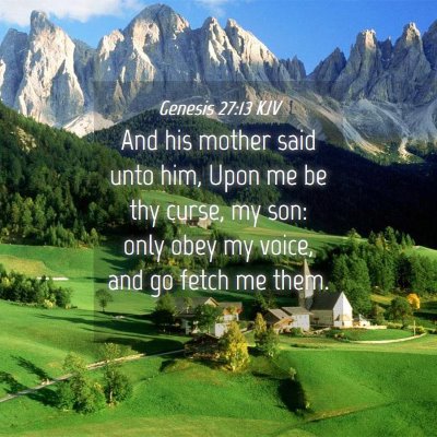Picture 04 - Genesis 27:13 KJV - And his mother said unto him, Upon me be thy - Bible Verse Picture