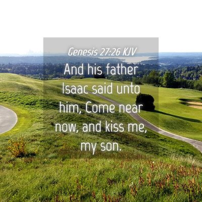 Picture 04 - Genesis 27:26 KJV - And his father Isaac said unto him, Come near - Bible Verse Picture