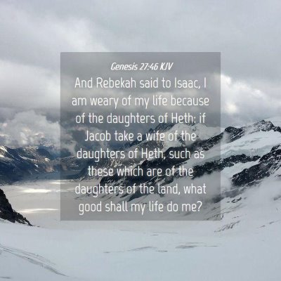 Picture 04 - Genesis 27:46 KJV - And Rebekah said to Isaac, I am weary of my life - Bible Verse Picture
