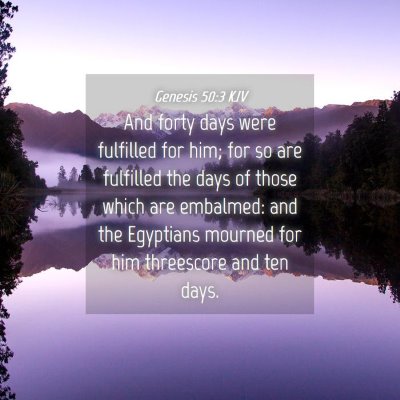 Picture 04 - Genesis 50:3 KJV - And forty days were fulfilled for him; for so are - Bible Verse Picture