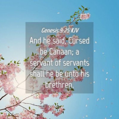 Picture 04 - Genesis 9:25 KJV - And he said, Cursed be Canaan; a servant of - Bible Verse Picture