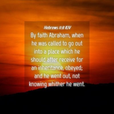 Picture 04 - Hebrews 11:8 KJV - By faith Abraham, when he was called to go out - Bible Verse Picture