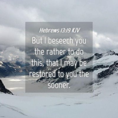 Picture 04 - Hebrews 13:19 KJV - But I beseech you the rather to do this, that I - Bible Verse Picture