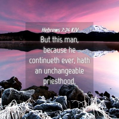 Picture 04 - Hebrews 7:24 KJV - But this man, because he continueth ever, hath an - Bible Verse Picture