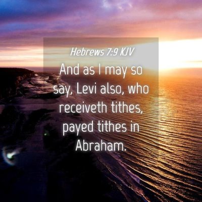 Picture 04 - Hebrews 7:9 KJV - And as I may so say, Levi also, who receiveth - Bible Verse Picture