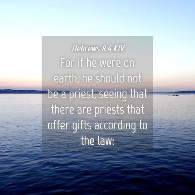 Picture 04 - Hebrews 8:4 KJV - For if he were on earth, he should not be a - Bible Verse Picture
