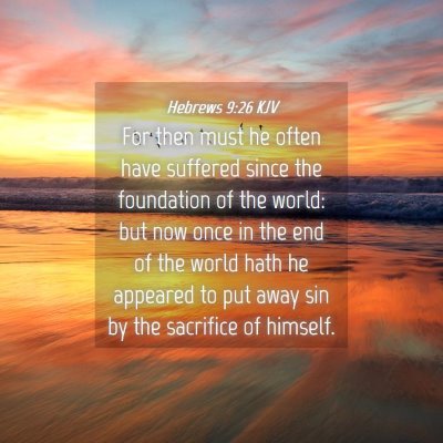 Picture 04 - Hebrews 9:26 KJV - For then must he often have suffered since the - Bible Verse Picture