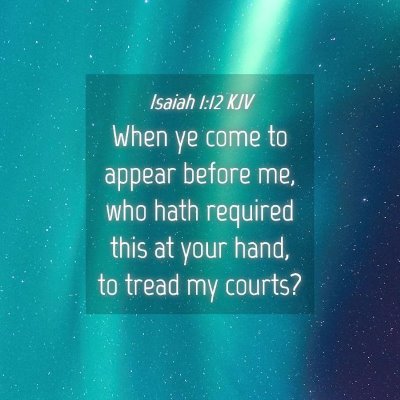Picture 04 - Isaiah 1:12 KJV - When ye come to appear before me, who hath - Bible Verse Picture