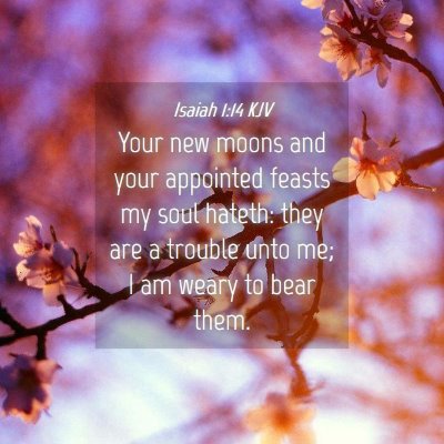 Picture 04 - Isaiah 1:14 KJV - Your new moons and your appointed feasts my soul - Bible Verse Picture