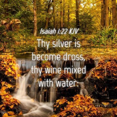 Picture 04 - Isaiah 1:22 KJV - Thy silver is become dross, thy wine mixed with - Bible Verse Picture