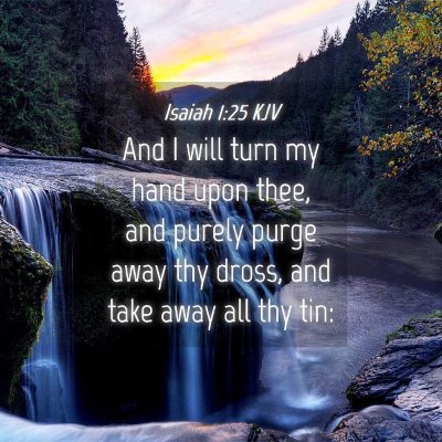 Picture 04 - Isaiah 1:25 KJV - And I will turn my hand upon thee, and purely - Bible Verse Picture