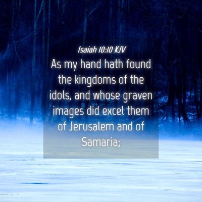 Picture 04 - Isaiah 10:10 KJV - As my hand hath found the kingdoms of the idols, - Bible Verse Picture