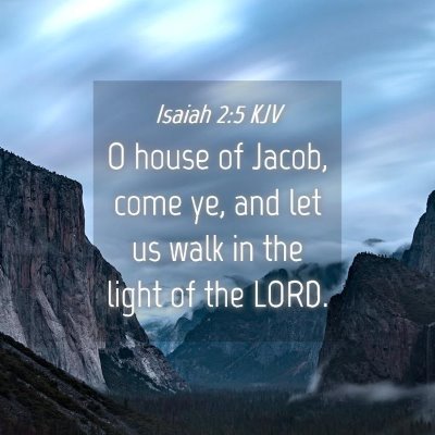 Picture 04 - Isaiah 2:5 KJV - O house of Jacob, come ye, and let us walk in the - Bible Verse Picture