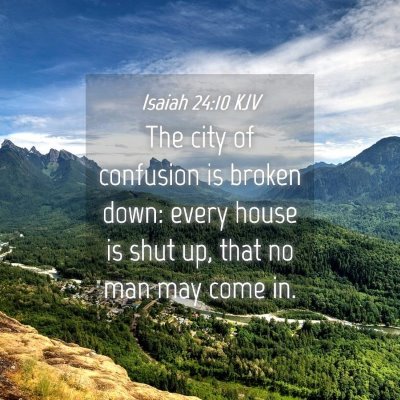 Picture 04 - Isaiah 24:10 KJV - The city of confusion is broken down: every house - Bible Verse Picture